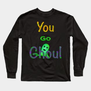 You Go Ghoul Long Sleeve T-Shirt